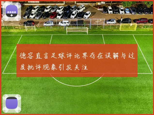 德容直言足球评论界存在误解与过度批评现象引发关注