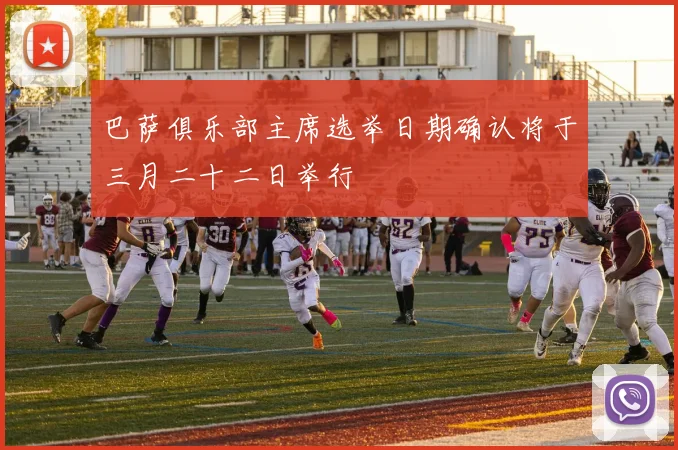 巴萨俱乐部主席选举日期确认将于三月二十二日举行